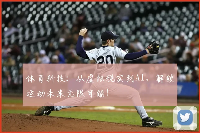 体育科技:从虚拟现实到AI,解锁运动未来无限可能!